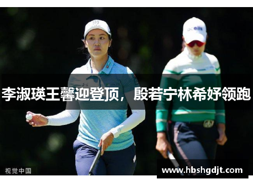 李淑瑛王馨迎登顶，殷若宁林希妤领跑
